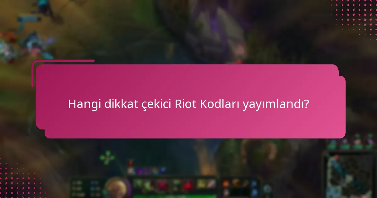 Hangi dikkat çekici Riot Kodları yayımlandı?