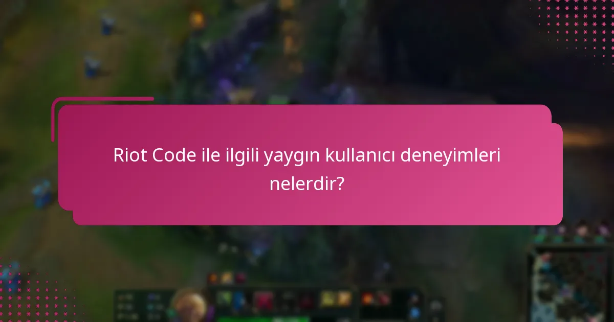Riot Code ile ilgili yaygın kullanıcı deneyimleri nelerdir?