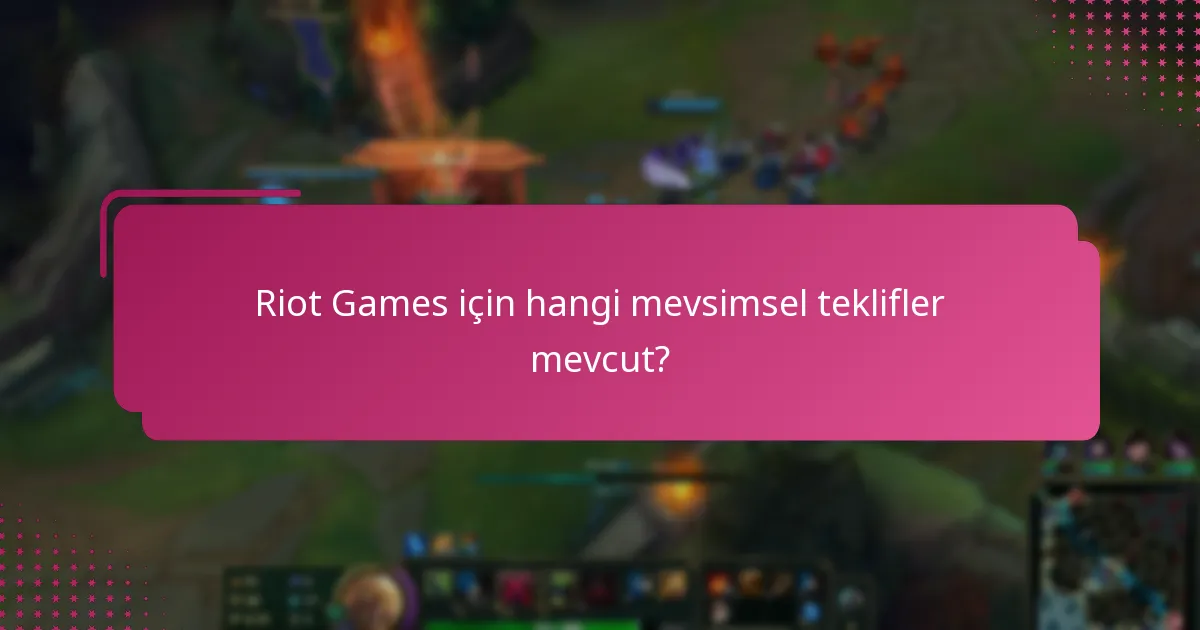 Riot Games için hangi mevsimsel teklifler mevcut?