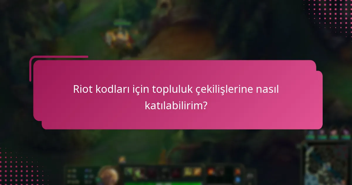 Riot kodları için topluluk çekilişlerine nasıl katılabilirim?