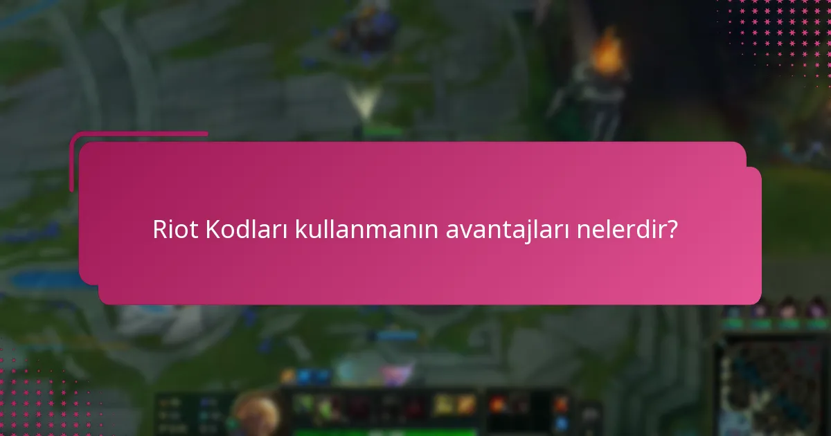 Riot Kodları kullanmanın avantajları nelerdir?