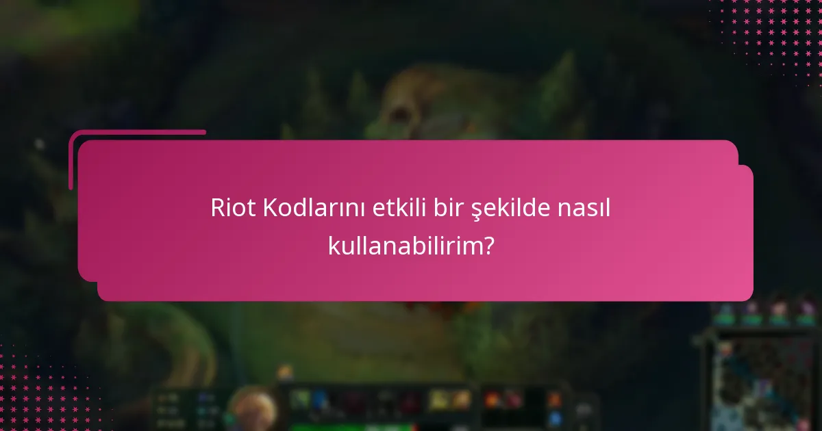 Riot Kodlarını etkili bir şekilde nasıl kullanabilirim?