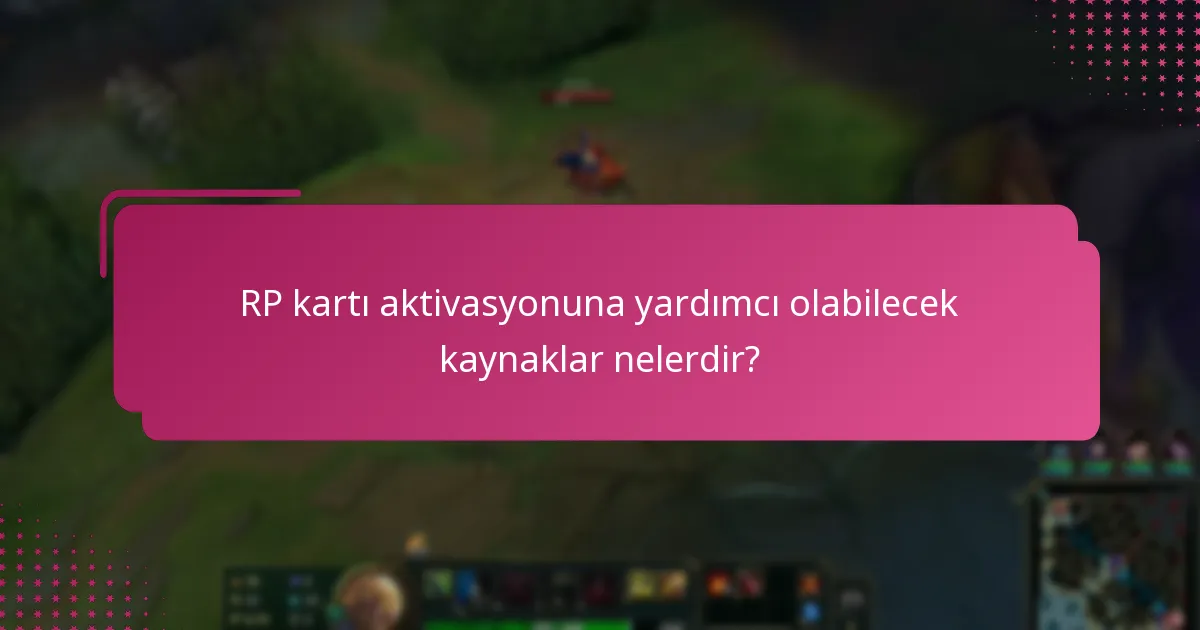 RP kartı aktivasyonuna yardımcı olabilecek kaynaklar nelerdir?
