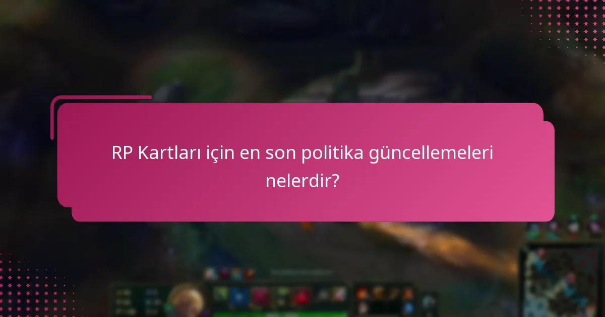 RP Kartları için en son politika güncellemeleri nelerdir?